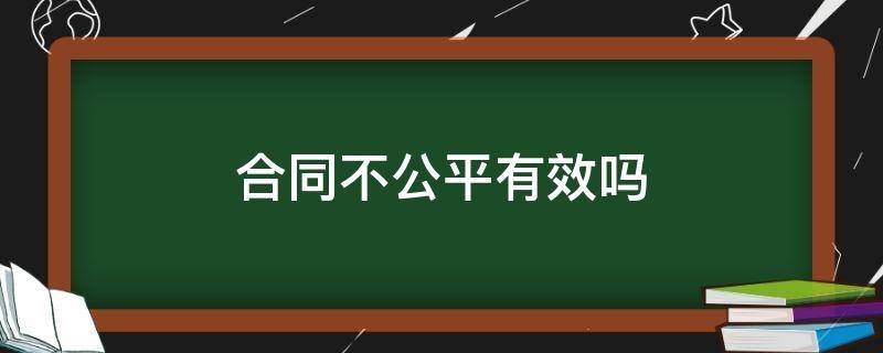 合同不公平有效吗 合同明显不公平是否无效