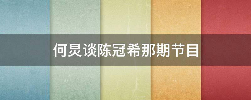 何炅谈陈冠希那期节目 何炅采访陈冠希是哪期