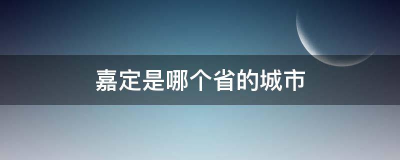 嘉定是哪个省的城市 嘉定是什么省