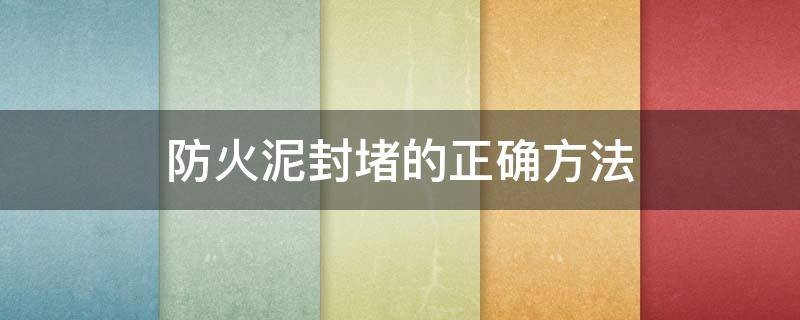 防火泥封堵的正确方法 桥架防火泥封堵的正确方法