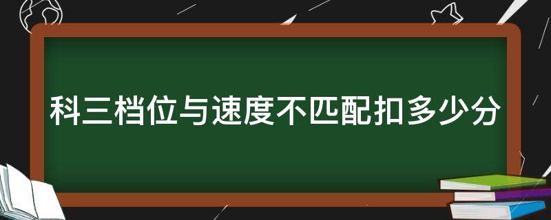 科三档位与速度不匹配扣多少分 科目三档位与速度不匹配扣多少分