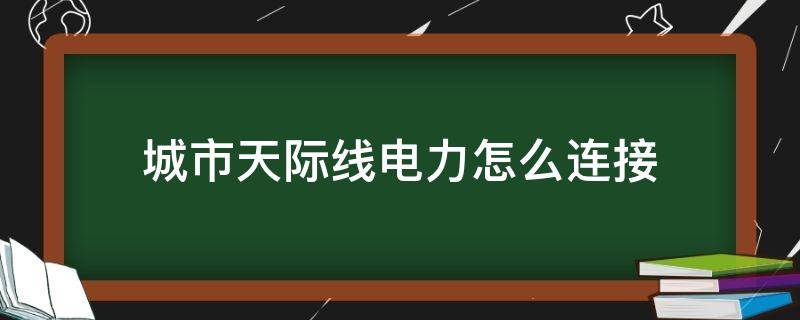 城市天际线电力怎么连接 城市天际线电力怎么连接新手