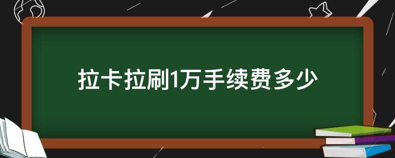 拉卡拉刷1万手续费多少（拉卡拉刷1万手续费多少钱）