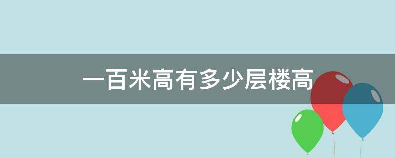 一百米高有多少层楼高 100多米有多少层楼高