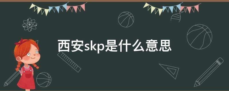 西安skp是什么意思 西安SKP全称