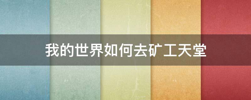我的世界如何去矿工天堂（我的世界怎么去挖矿）
