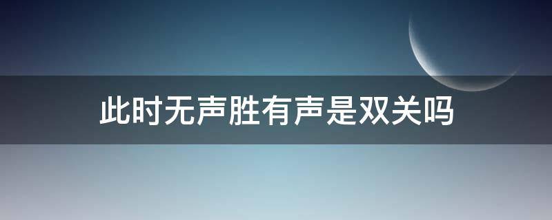 此时无声胜有声是双关吗（此时无声胜有声的含义）