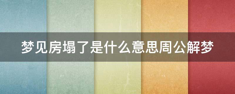 梦见房塌了是什么意思周公解梦（梦见房屋塌了有什么预兆）