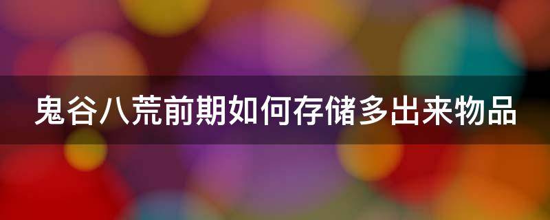 鬼谷八荒前期如何存储多出来物品