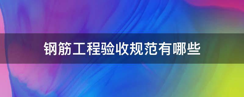 钢筋工程验收规范有哪些 钢筋工程验收标准