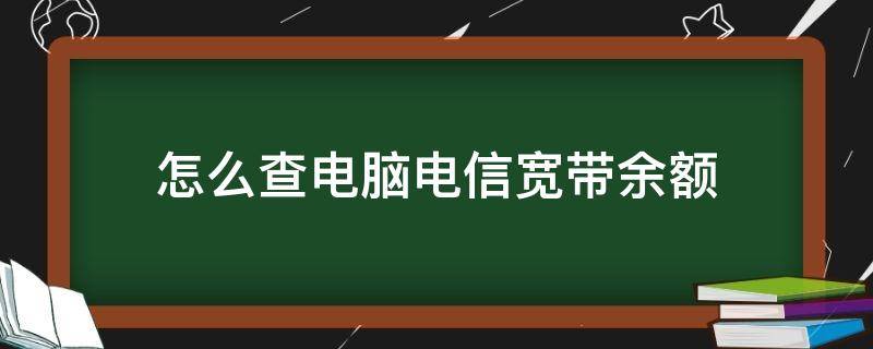怎么查电脑电信宽带余额 中国电信怎么查询宽带余额