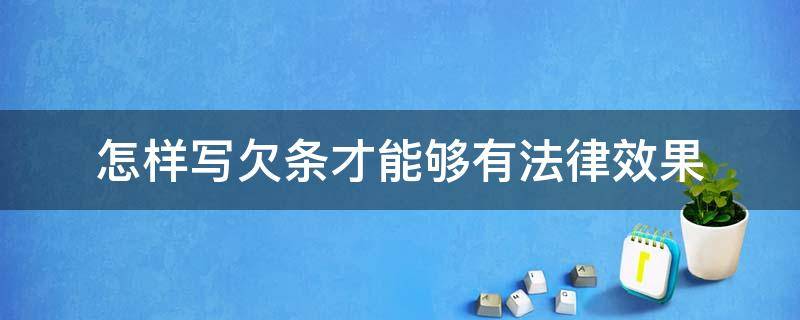 怎样写欠条才能够有法律效果（欠条怎样写才有法律效力）