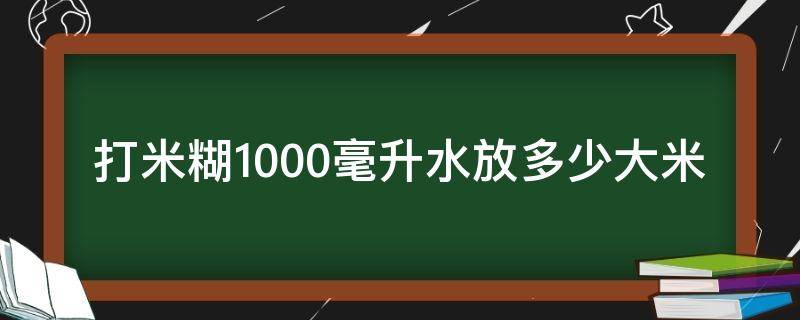 打米糊1000毫升水放多少大米（1000毫升水加多少米做米糊）