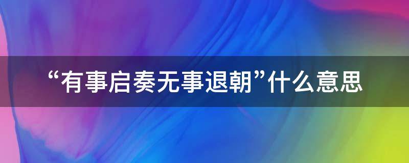 “有事启奏无事退朝”什么意思 有事启奏无事退朝下句怎么说