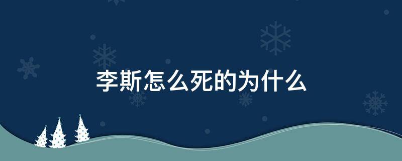 李斯怎么死的为什么 李斯为何惨死