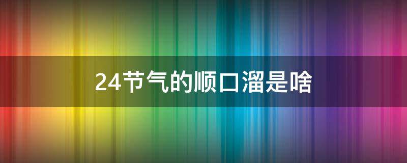 24节气的顺口溜是啥（24节气顺口溜是什么）