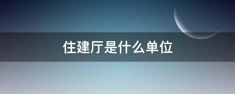 住建厅是什么单位 住建厅是什么单位可以发什么证