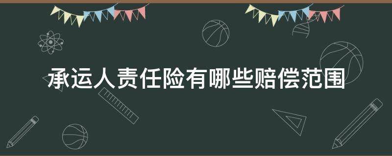 承运人责任险有哪些赔偿范围（承运人责任险包括什么）