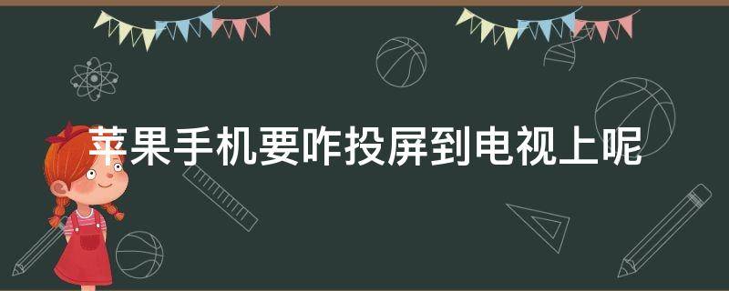 苹果手机要咋投屏到电视上呢（苹果手机怎么手机投屏到电视上）