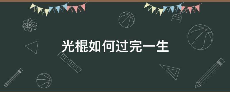 光棍如何过完一生 光棍怎么过一生