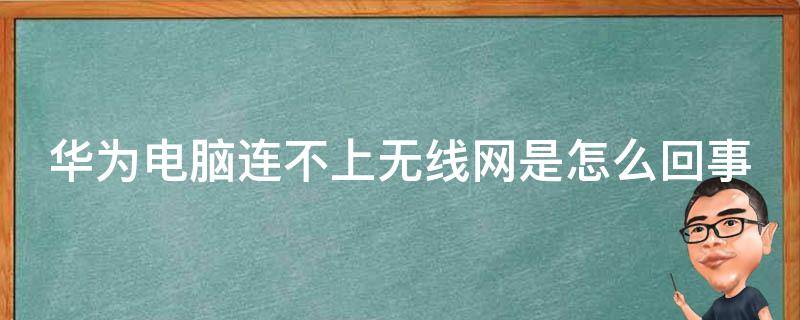 华为电脑连不上无线网是怎么回事 华为电脑连不上无线网怎么办