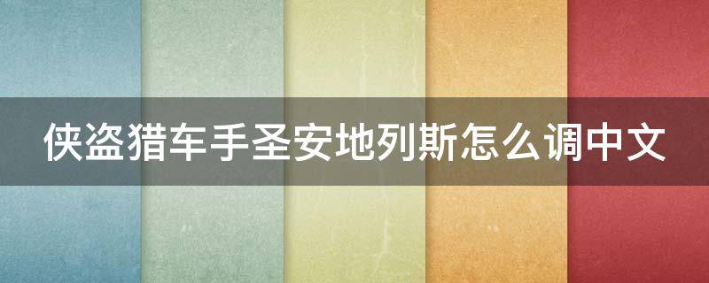 侠盗猎车手圣安地列斯怎么调中文 侠盗猎车手圣安地列斯怎么调中文手机版