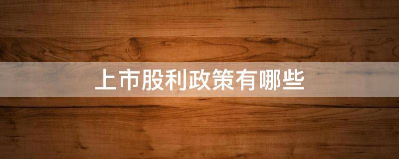 上市股利政策有哪些 上市公司股利政策有哪些