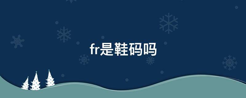 fr是鞋码吗 鞋上fr是什么尺码