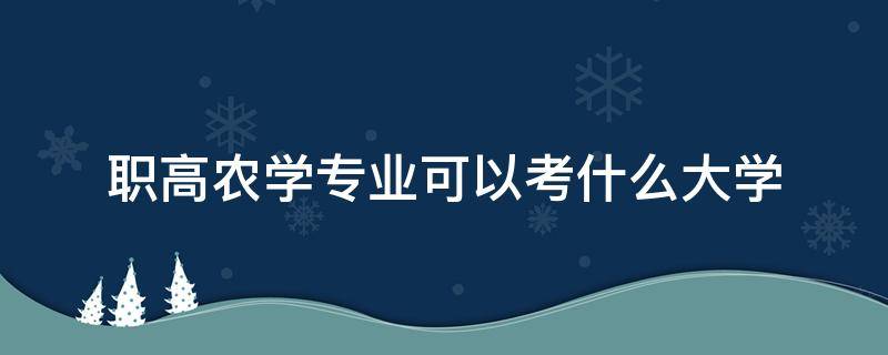 职高农学专业可以考什么大学 职高学农学专业可以考什么本科院校