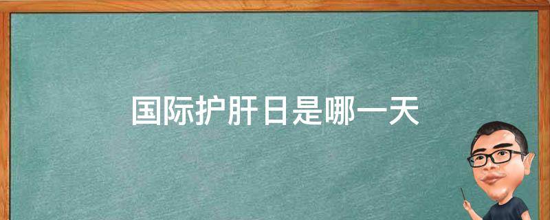 国际护肝日是哪一天（国际护肝日是几月几日）