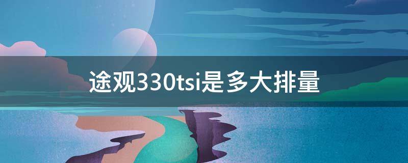 途观330tsi是多大排量 途观330tsi是多大马力