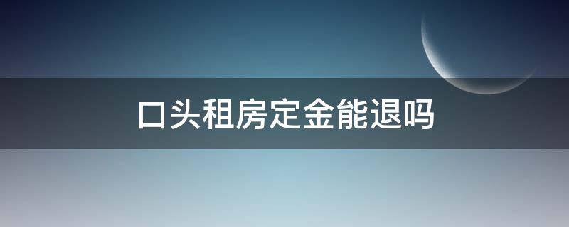 口头租房定金能退吗（口头租房定金能退吗打哪个电话投诉）
