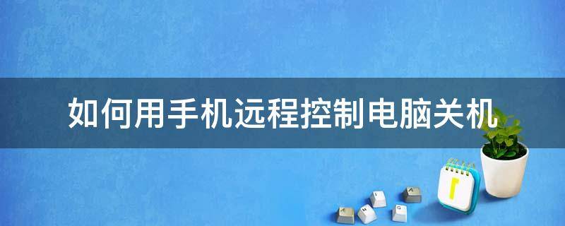 如何用手机远程控制电脑关机 手机能不能远程控制电脑关机