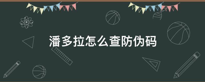 潘多拉怎么查防伪码（潘多拉防伪查询）