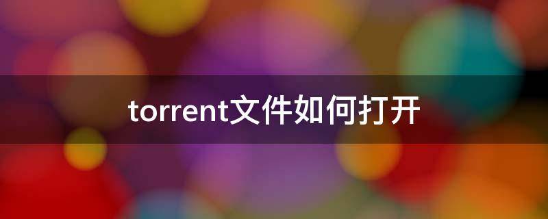 torrent文件如何打开 .torrent用什么打开