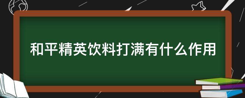 和平精英饮料打满有什么作用 和平精英饮料怎么用