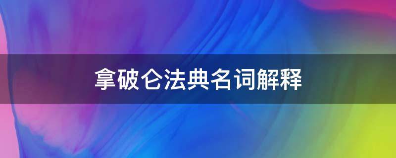 拿破仑法典名词解释 拿破仑战争名词解释