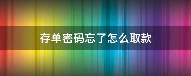 存单密码忘了怎么取款 存单密码忘了怎么取款不是本人的身份证和名字