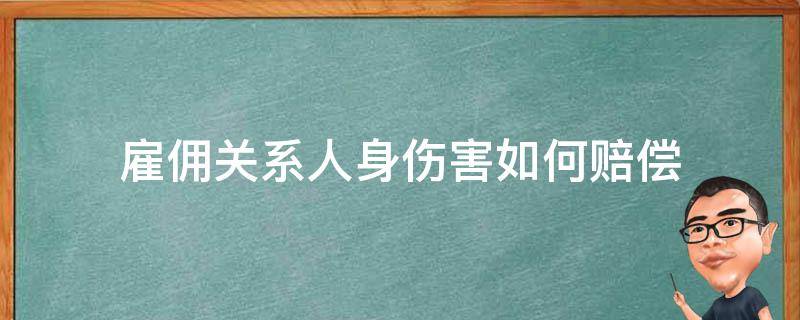 雇佣关系人身伤害如何赔偿（个人雇佣关系受伤赔偿）