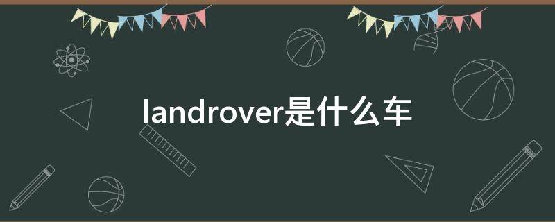 landrover是什么车（车头landrover是什么车）