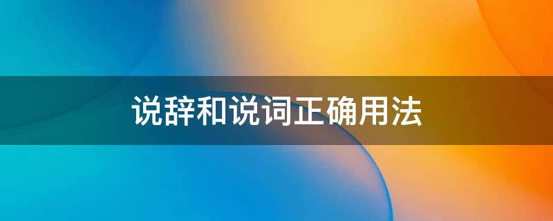 说辞和说词正确用法 说辞和说词什么意思