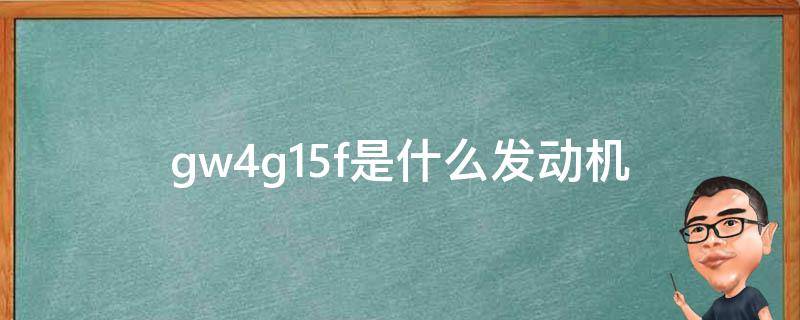 gw4g15f是什么发动机（gw4g15f是什么发动机可以用5w40机油吗）