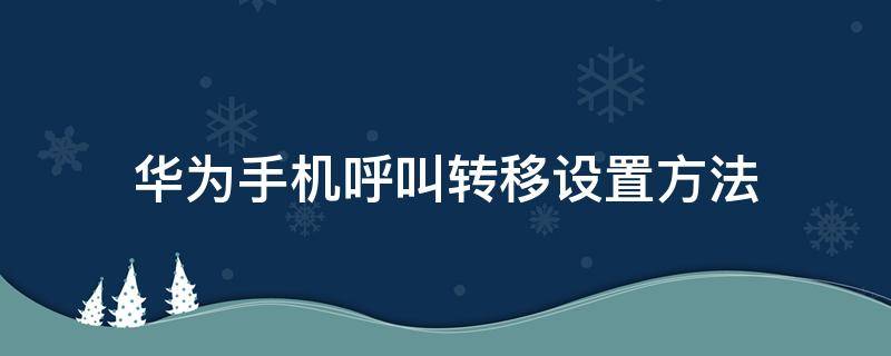 华为手机呼叫转移设置方法（华为手机怎么呼叫转移设置方法）