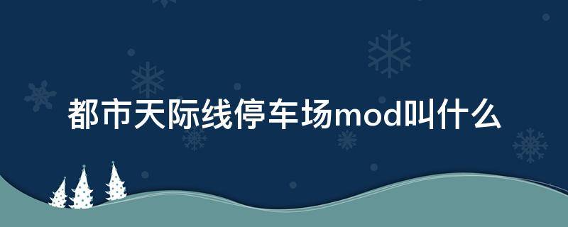 都市天际线停车场mod叫什么（都市天际线地下停车场mod）