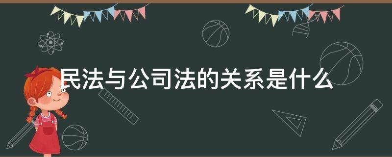 民法与公司法的关系是什么 公司法和民法典的关系