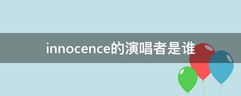 innocence的演唱者是谁（innocence这首歌表达的意思是什么）