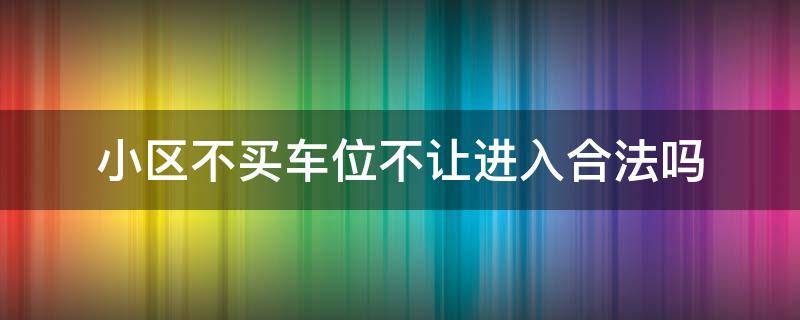 小区不买车位不让进入合法吗 小区必须买车位不买不让进合法吗