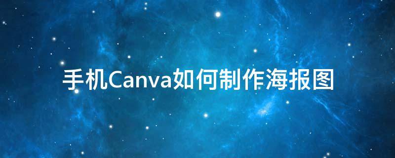 手机Canva如何制作海报图（canva手机版如何制作新海报）