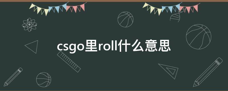 csgo里roll什么意思（CSGOroll是什么意思）