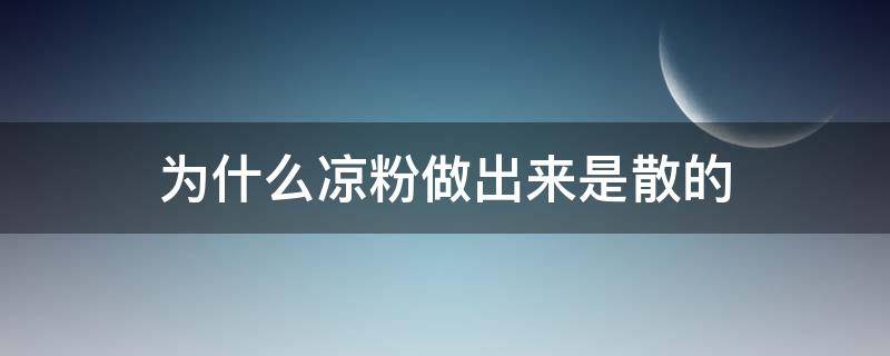 为什么凉粉做出来是散的（为什么我做的凉粉都是散的）